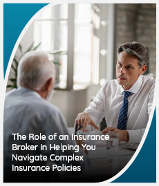 The Role of an Insurance Broker in Helping You Navigate Complex Insurance Policies